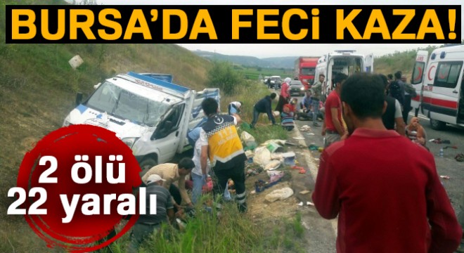 Bursa'da tarım işçilerini taşıyan kamyonet kaza yaptı! 2 ölü, 22 yaralı